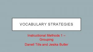 VOCABULARY STRATEGIES Instructional Methods 1 Grouping Danell Tills