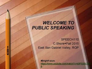 WELCOME TO PUBLIC SPEAKING SPEECH 110 C Shore