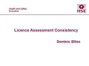 Healthand and Safety Executive Licence Assessment Consistency Dominic