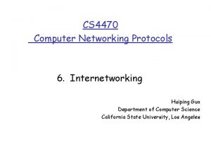 CS 4470 Computer Networking Protocols 6 Internetworking Huiping