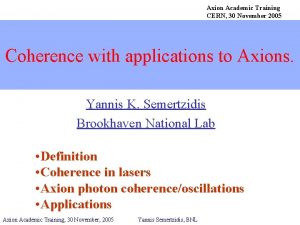 Axion Academic Training CERN 30 November 2005 Coherence