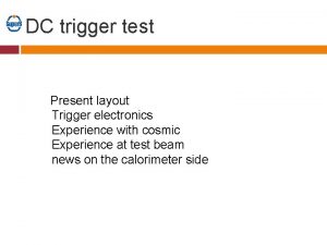 DC trigger test Present layout Trigger electronics Experience