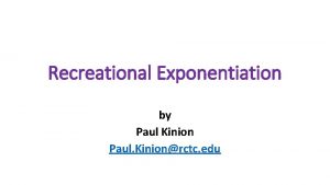 Recreational Exponentiation by Paul Kinion Paul Kinionrctc edu