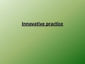 Innovative practice INTRODUCTION The term innovative is often