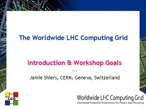 The Worldwide LHC Computing Grid Introduction Workshop Goals