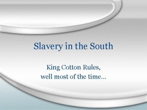 Slavery in the South King Cotton Rules well