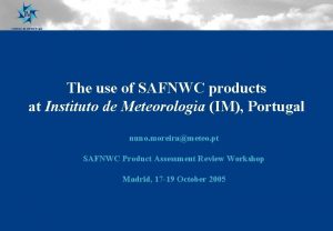 Instituto de Meteorologia The use of SAFNWC products