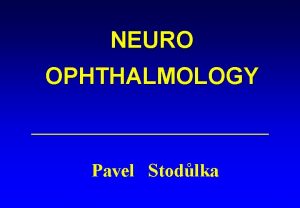 NEURO OPHTHALMOLOGY Pavel Stodlka VISUAL PATHWAY VISUAL PATHWAY