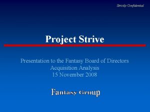 Strictly Confidential Project Strive Presentation to the Fantasy