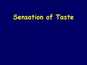 Sensation of Taste Chemical Senses TASTE SMELL Both