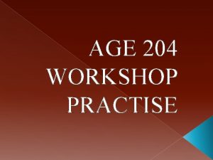 AGE 204 WORKSHOP PRACTISE SAFETY IN THE WORKSHOP