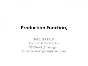 Production Function SARBJEET KAUR Lecturer in Economics GCCBA42