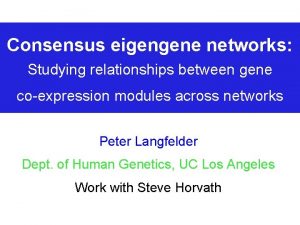 Consensus eigengene networks Studying relationships between gene coexpression