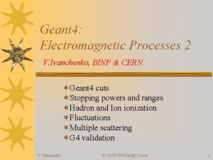 Geant 4 Electromagnetic Processes 2 V Ivanchenko BINP