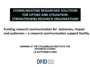 COMMUNICATING RESEARCHED SOLUTIONS FOR UPTAKE AND UTILISATION STRENGTHENING