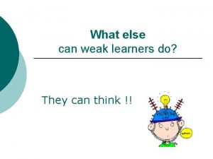 What else can weak learners do They can