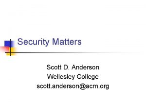 Security Matters Scott D Anderson Wellesley College scott