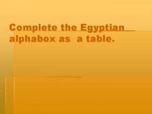 Complete the Egyptian alphabox as a table Egyptian