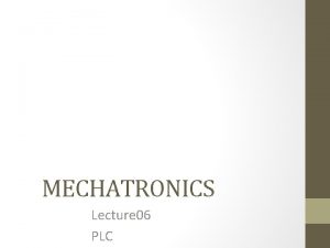 MECHATRONICS Lecture 06 PLC Pendahuluan PLC Programmable Logic