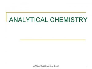 ANALYTICAL CHEMISTRY prof Viktor Kanick Analytick chemie I