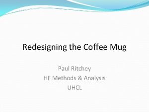 Redesigning the Coffee Mug Paul Ritchey HF Methods