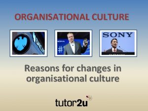 Reasons for changing organisational culture Reasons for changing organisational culture
