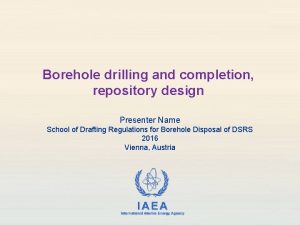 Borehole drilling and completion repository design Presenter Name