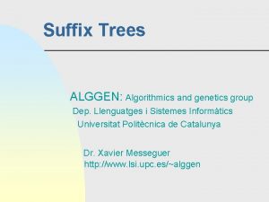 Suffix Trees ALGGEN Algorithmics and genetics group Dep