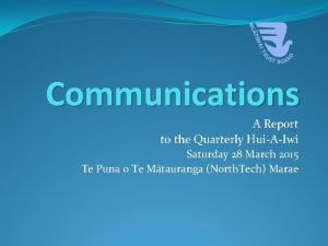 Communications A Report to the Quarterly HuiAIwi Saturday