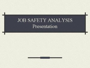 JOB SAFETY ANALYSIS Presentation ANY New Job Activity