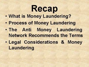 Recap What is Money Laundering Process of Money