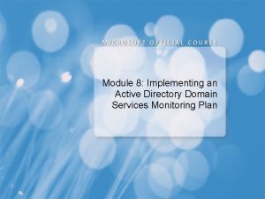 Module 8 Implementing an Active Directory Domain Services