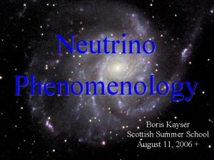 Neutrino Phenomenology Boris Kayser Scottish Summer School August