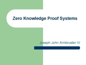 Zero Knowledge Proof Systems Joseph John Armbruster IV