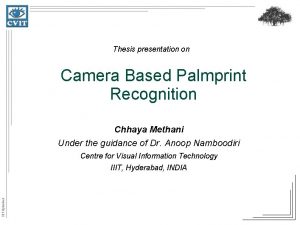 Thesis presentation on Camera Based Palmprint Recognition Chhaya