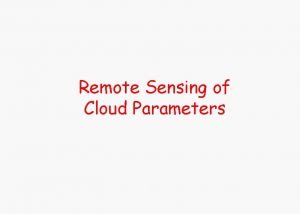 Remote Sensing of Cloud Parameters Why Cloud Observations