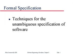 Formal Specification l Techniques for the unambiguous specification