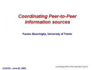 Coordinating PeertoPeer information sources Fausto Giunchiglia University of