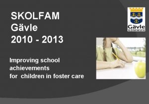 SKOLFAM Gvle 2010 2013 Improving school achievements for