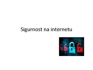 Sigurnost na internetu SIGURNOST Sigurnost je proces a