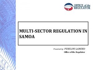 MULTISECTOR REGULATION IN SAMOA Presented by PERELINI LAMEKO