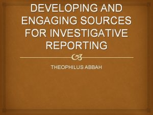 DEVELOPING AND ENGAGING SOURCES FOR INVESTIGATIVE REPORTING THEOPHILUS