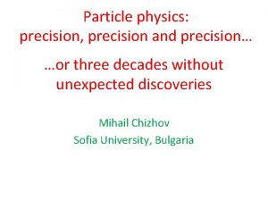 Particle physics precision precision and precision or three