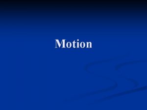 Motion Motion Change in position of an object