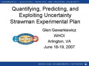 Quantifying Predicting and Exploiting Uncertainty Strawman Experimental Plan
