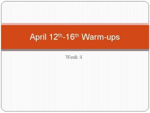 April 12 th16 th Warmups Week 4 Monday
