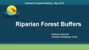 Quarterly Progress Meeting May 2018 Riparian Forest Buffers