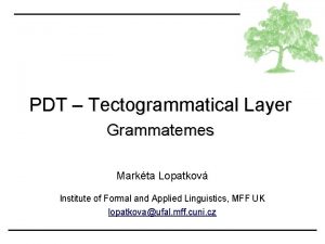 PDT Tectogrammatical Layer Grammatemes Markta Lopatkov Institute of