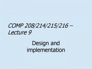 COMP 208214215216 Lecture 9 Design and implementation Content