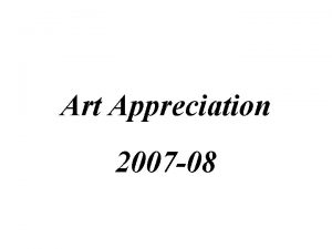 Art Appreciation 2007 08 Appreciation Appreciation recognize the